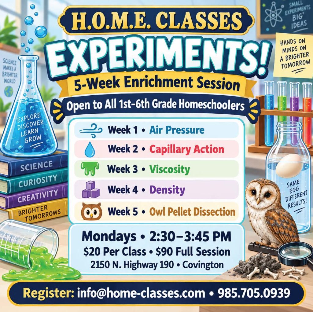 Colorful flyer advertising H.O.M.E. Classes: EXPERIMENTS! A 5-week science enrichment for 1st–6th graders with weekly topics like Air Pressure, Capillary Action, Viscosity, Density, and Owl Pellet Dissection; Mondays 2:30–3:45 PM; register at info@home-classes.com or call 985-705-0939.
